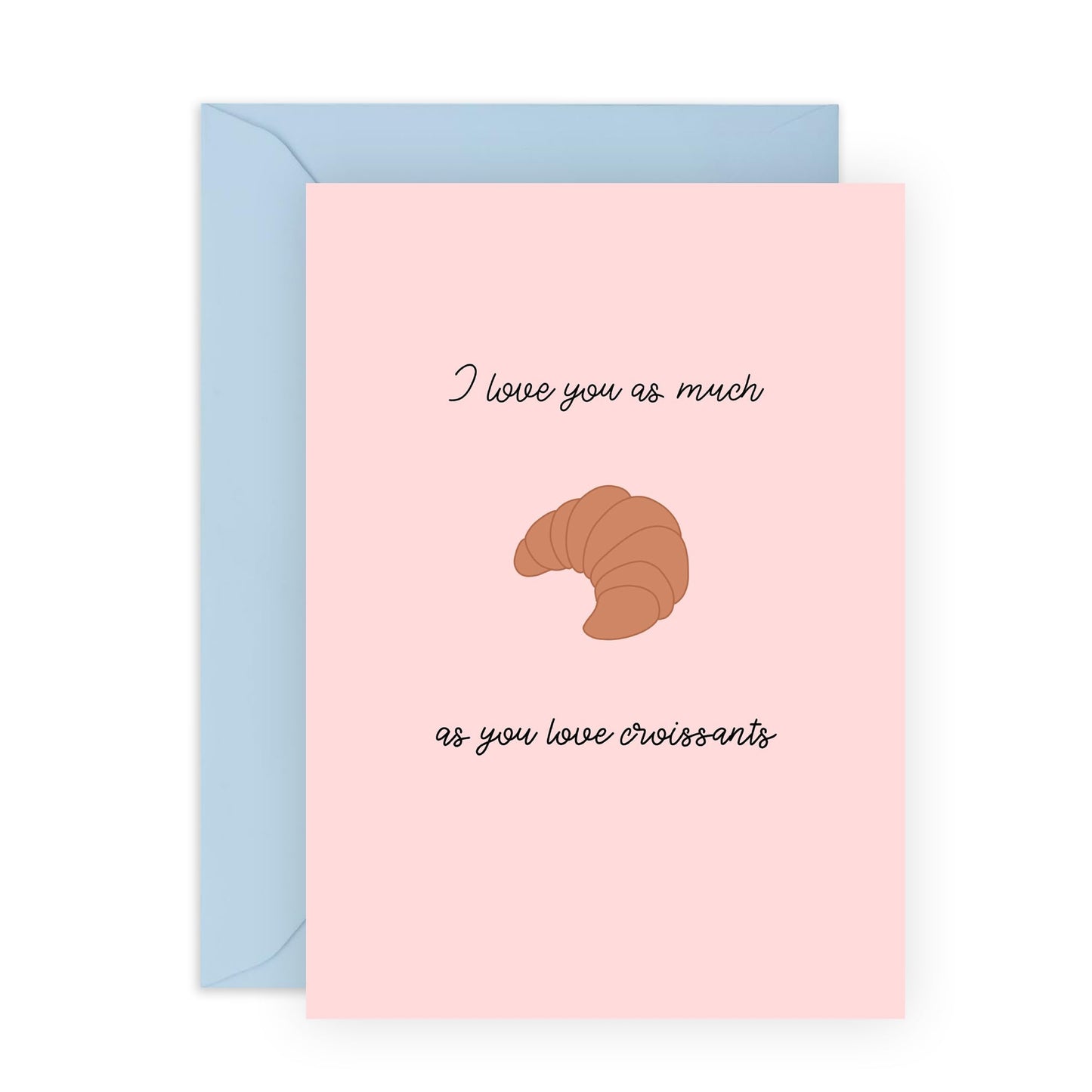 Cute and Romantic Greeting Card – 'As Much as Croissants' – Quirky Greeting Card for Boyfriend, Girlfriend, Wife, Husband, Spouse or Partner- Anniversary or Valentines Day