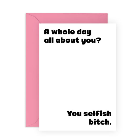 Funny Birthday Card For Women - You Selfish B*tch - Female Birthday Cards For Her - Funny Greeting Card For Sister Friends Colleagues - Comes With Fun Stickers - By Central 23