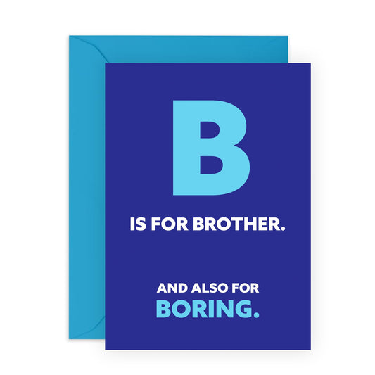 Hilarious Letter B Birthday Card - 'B Is For Brother Boring' - Gifts for Bruv, Siblings, Family, Bro, Him, Guys - B Stands For - Comes with Fun Stickers