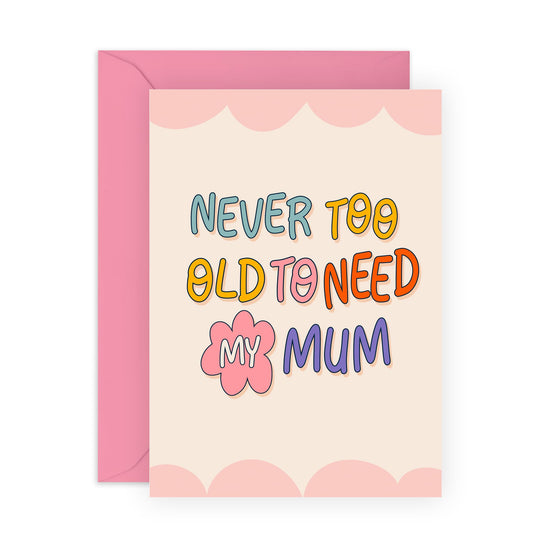 Mum Birthday Cards - Never Too Old To Need My Mum - Gifts for Her, Mummy, Mama, Ma, Women, Ladies - Mothers Day Card From Daughter Son Son - Cute Design - Comes With Fun Stickers