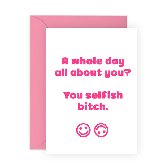 Rude Birthday Cards For Women - You Selfish B*tch - Funny Birthday Card For Her - Humorous Birthday Cards For Friends Sister Colleagues - Comes With Fun Stickers - By Central 23