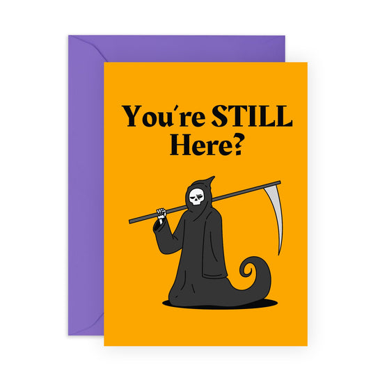 Grim Reaper Birthday Card Funny - You're Still Here? - Evil Dark Humour Birthday Greeting Cards For Friends Men Women - Bday Gifts For Him Her - Comes With Fun Stickers By Central 23