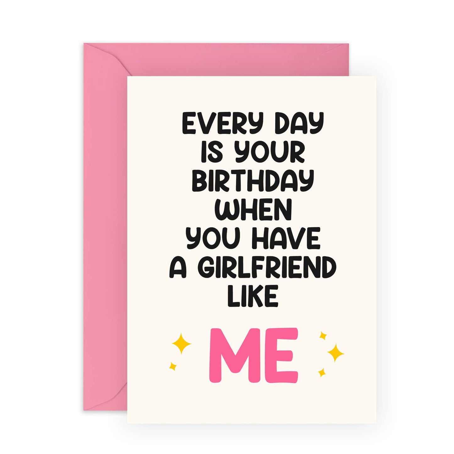 Funny Birthday Card for Boyfriend - "Every Day is Your Birthday When You Have a Girlfriend Like Me" - Humorous Romantic Greeting for Him, Babe, Darling, Partner - Blank Inside