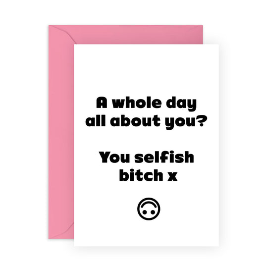 Womens Birthday Card - You Selfish B*tch - Funny Birthday Cards For Women - Sister Birthday Card - Rude Gifts For Her - Friends Colleagues - Comes With Fun Stickers - By Central 23