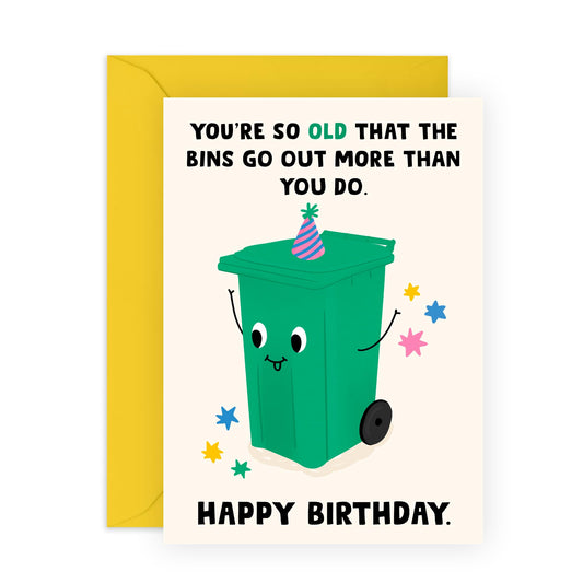 Funny Birthday Joke Card About Aging – 'So Old Bins Go Out More Than You!' – Humorous Card for Friends, Mum, Dad, Uncle, Aunties, Family or Colleagues – Won't Go Out