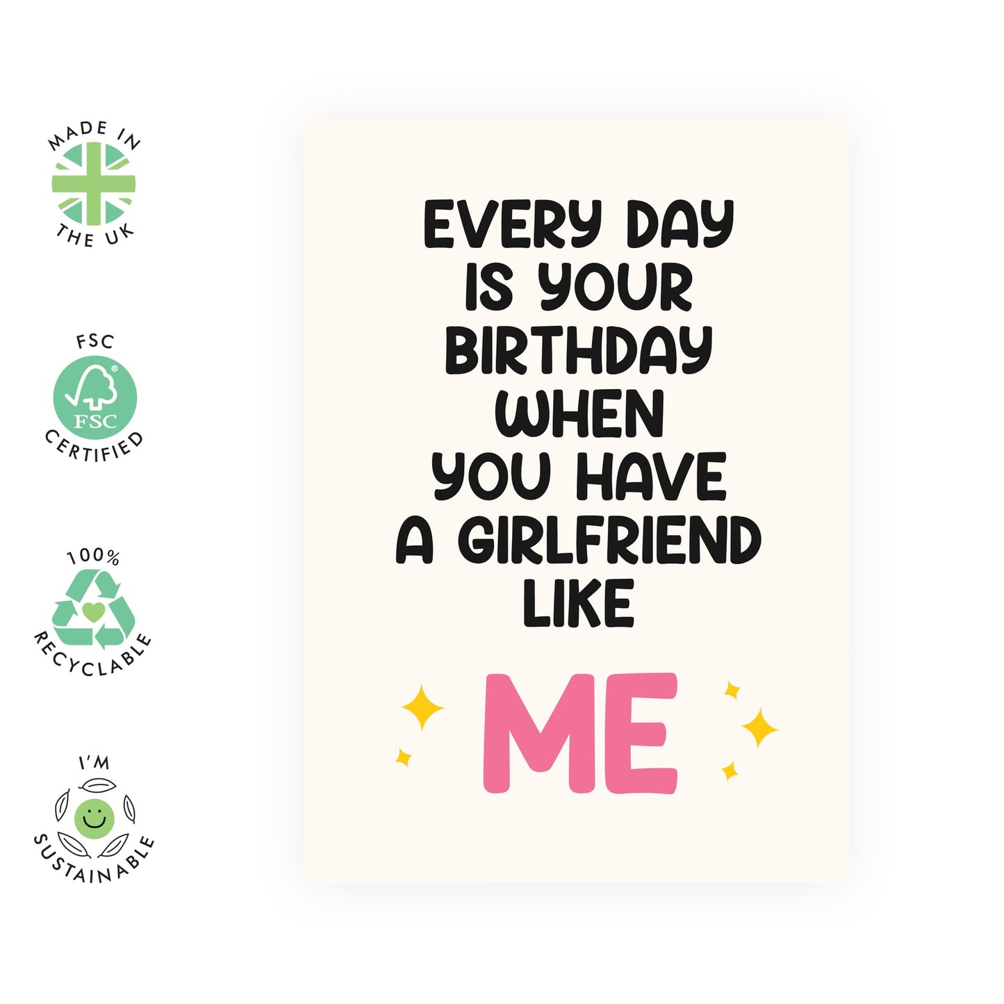 Funny Birthday Card for Boyfriend - "Every Day is Your Birthday When You Have a Girlfriend Like Me" - Humorous Romantic Greeting for Him, Babe, Darling, Partner - Blank Inside
