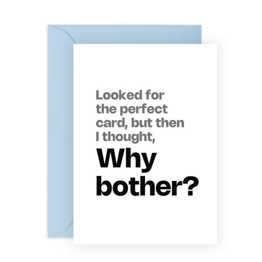 Humorous Greeting Card - 'PERFECT CARD, WHY BOTHER?' - Ideal for Adding a Light-Hearted Touch to Any Occasion - Perfect for Friends & Family Who Loves a Good Laugh - Comes With Stickers By Central 23