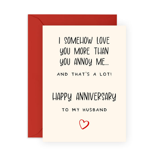 Funny Anniversary Card for Husband - "Love You More Than You Annoy Me" - Romantic and Humorous Greeting Card for Him Spouse, Babe, Hun, Other Half, Men - Heartfelt Gift