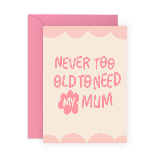 Birthday Card for Mum - Never Too Old To Need My Mum - Happy Mothers Day Card From Daughter Son - Sweet Greeting Cards For Women, Mama, Mam, Mummy, Her - Comes With Stickers