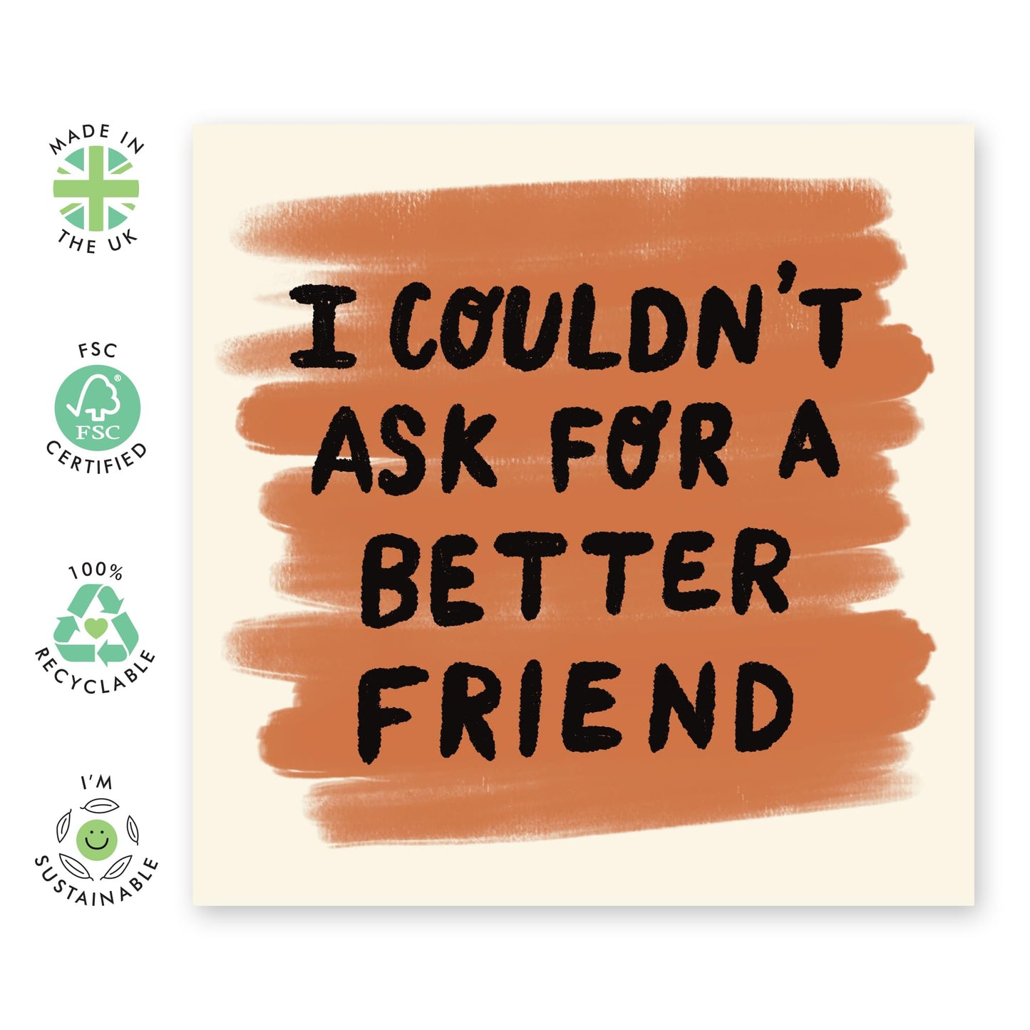 Greeting Card with Friendly Message - 'Couldn't Ask For A Better Friend' - Gifts for BFF, Best & Close Friends, Sisters, Sis, Gal , Bruv, Mate, Her, Colleague - Important - Comes with Fun Stickers